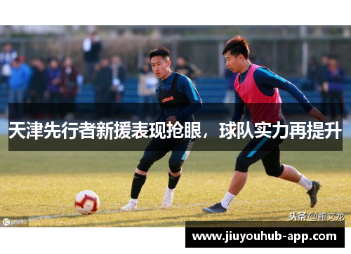 天津先行者新援表现抢眼，球队实力再提升
