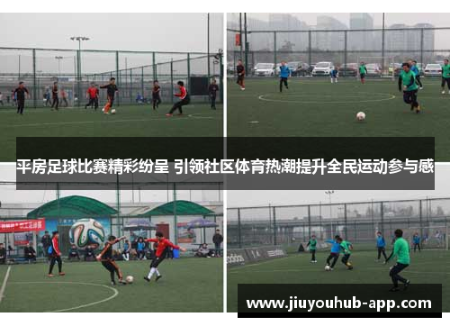 平房足球比赛精彩纷呈 引领社区体育热潮提升全民运动参与感