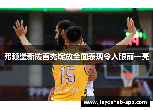 弗赖堡新援首秀绽放全面表现令人眼前一亮