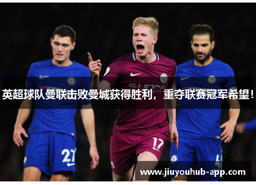 英超球队曼联击败曼城获得胜利，重夺联赛冠军希望！