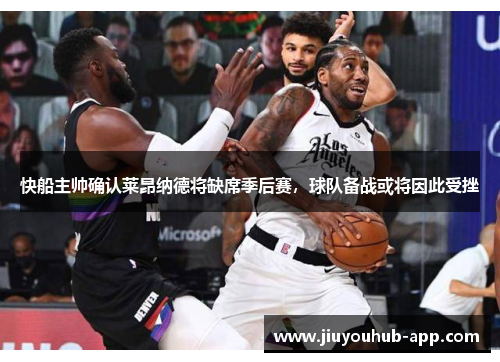 快船主帅确认莱昂纳德将缺席季后赛，球队备战或将因此受挫
