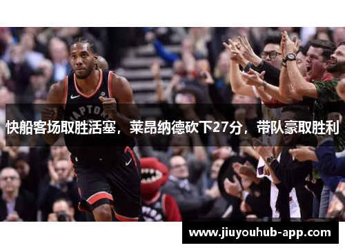 快船客场取胜活塞，莱昂纳德砍下27分，带队豪取胜利