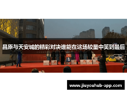 昌原与天安城的精彩对决谁能在这场较量中笑到最后