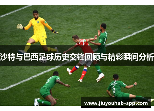 沙特与巴西足球历史交锋回顾与精彩瞬间分析