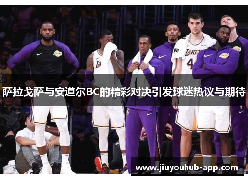 萨拉戈萨与安道尔BC的精彩对决引发球迷热议与期待