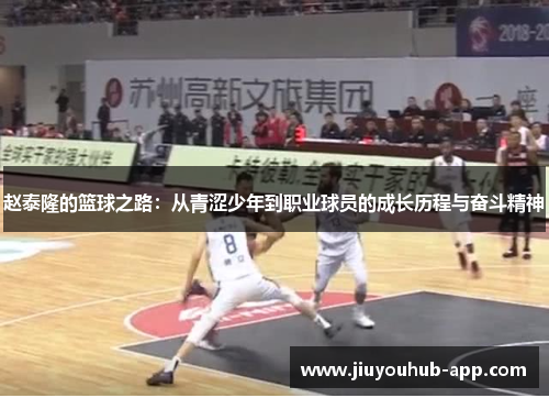 赵泰隆的篮球之路：从青涩少年到职业球员的成长历程与奋斗精神