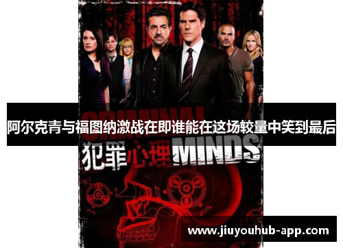 阿尔克青与福图纳激战在即谁能在这场较量中笑到最后